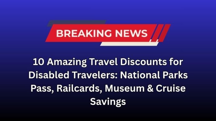 10 Amazing Travel Discounts for Disabled Travelers: National Parks Pass, Railcards, Museum & Cruise Savings