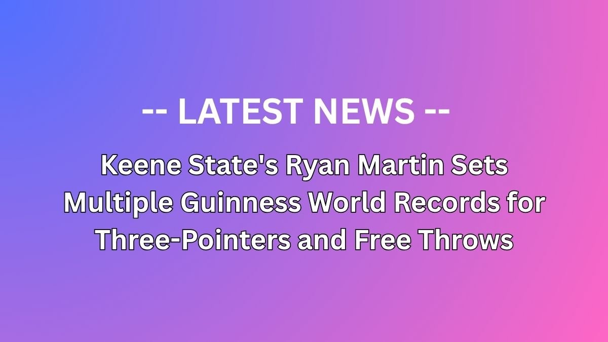 Keene State's Ryan Martin Sets Multiple Guinness World Records for Three-Pointers and Free Throws