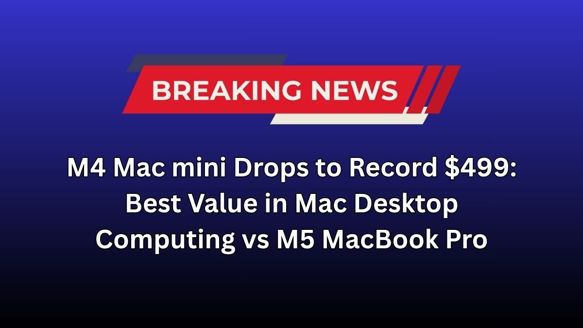 M4 Mac mini Drops to Record $499: Best Value in Mac Desktop Computing vs M5 MacBook Pro M4 Mac mini Drops to Record $499: Best Value in Mac Desktop Computing vs M5 MacBook Pro