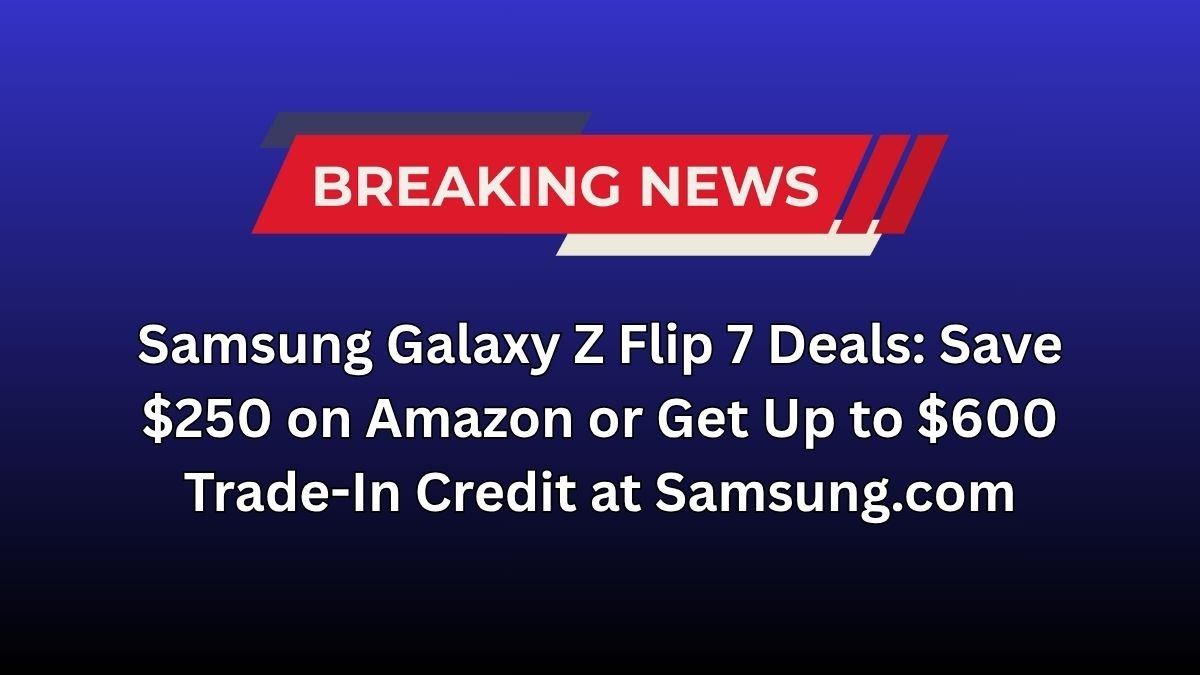 Samsung Galaxy Z Flip 7 Deals: Save $250 on Amazon or Get Up to $600 Trade-In Credit at Samsung.com Samsung Galaxy Z Flip 7 Deals: Save $250 on Amazon or Get Up to $600 Trade-In Credit at Samsung.com