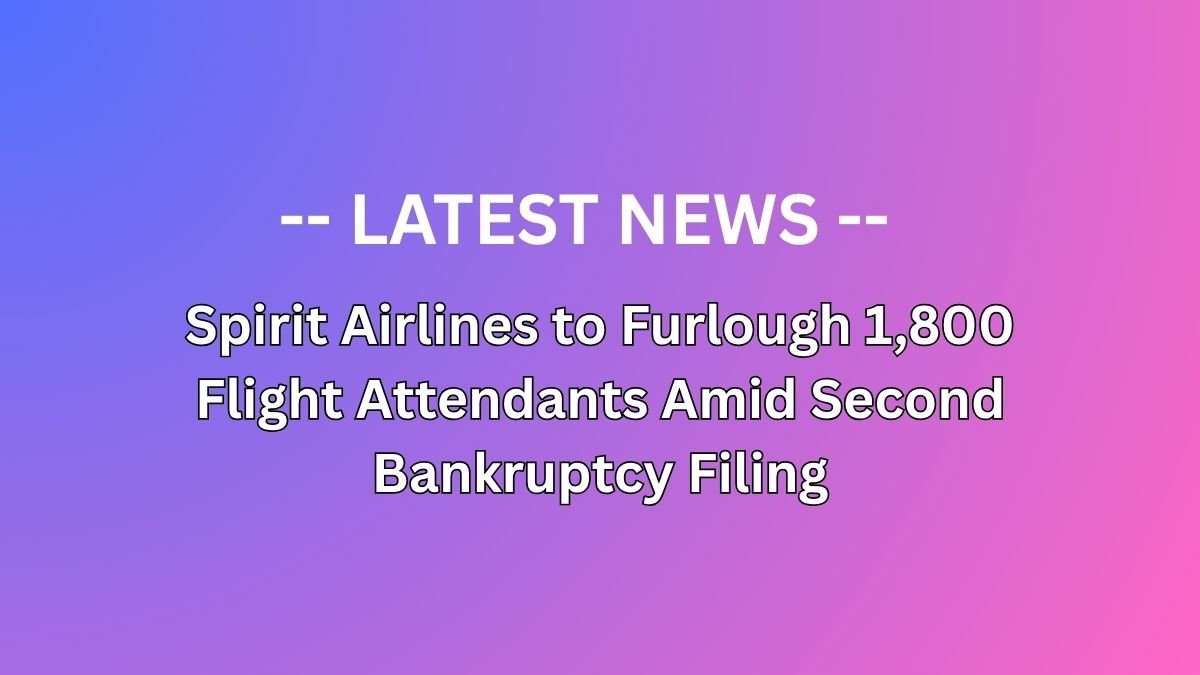 Spirit Airlines to Furlough 1,800 Flight Attendants Amid Second Bankruptcy Filing